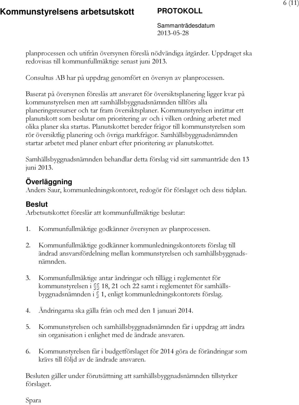 Baserat på översynen föreslås att ansvaret för översiktsplanering ligger kvar på kommunstyrelsen men att samhällsbyggnadsnämnden tillförs alla planeringsresurser och tar fram översiktsplaner.