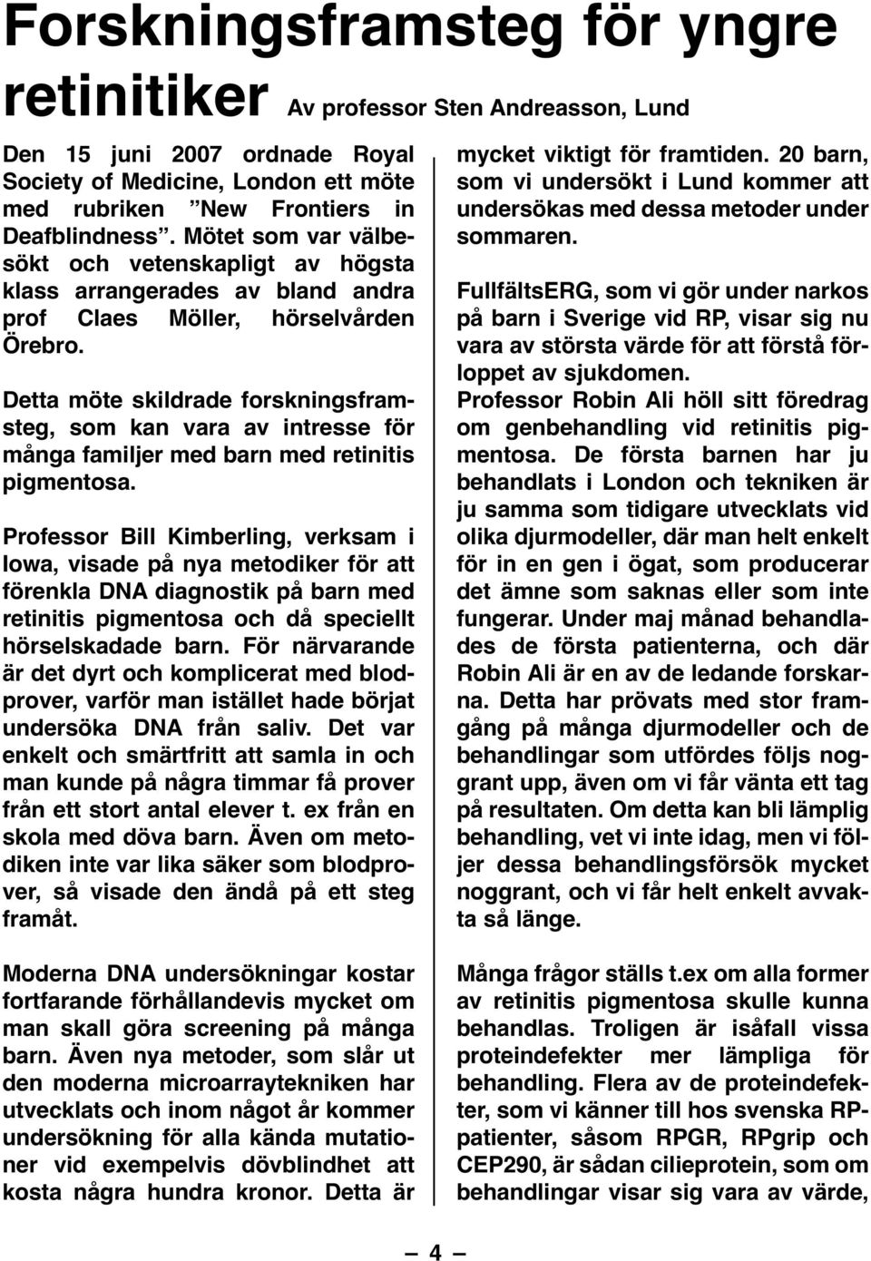 Detta möte skildrade forskningsframsteg, som kan vara av intresse för många familjer med barn med retinitis pigmentosa.