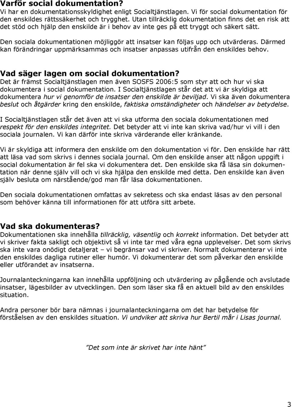 Den sociala dokumentationen möjliggör att insatser kan följas upp och utvärderas. Därmed kan förändringar uppmärksammas och insatser anpassas utifrån den enskildes behov.