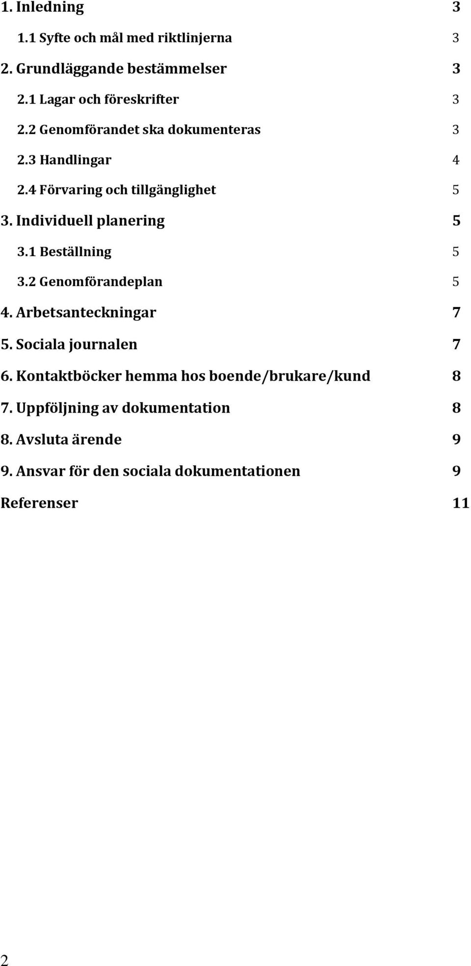 1 Beställning 5 3.2 Genomförandeplan 5 4. Arbetsanteckningar 7 5. Sociala journalen 7 6.