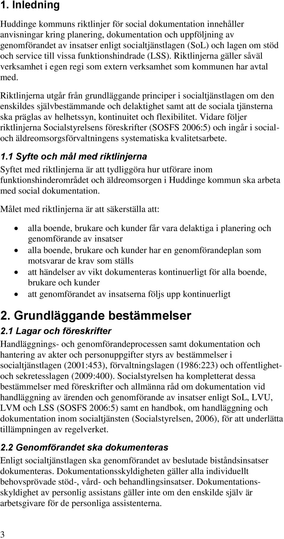 Riktlinjerna utgår från grundläggande principer i socialtjänstlagen om den enskildes självbestämmande och delaktighet samt att de sociala tjänsterna ska präglas av helhetssyn, kontinuitet och