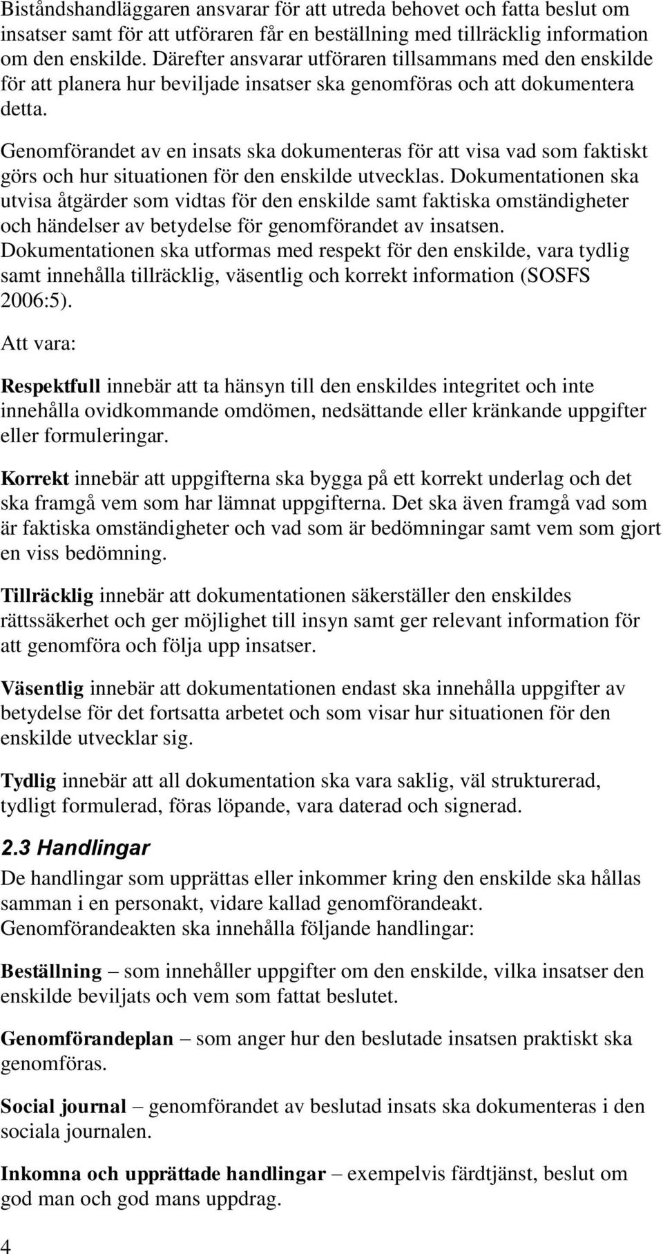 Genomförandet av en insats ska dokumenteras för att visa vad som faktiskt görs och hur situationen för den enskilde utvecklas.