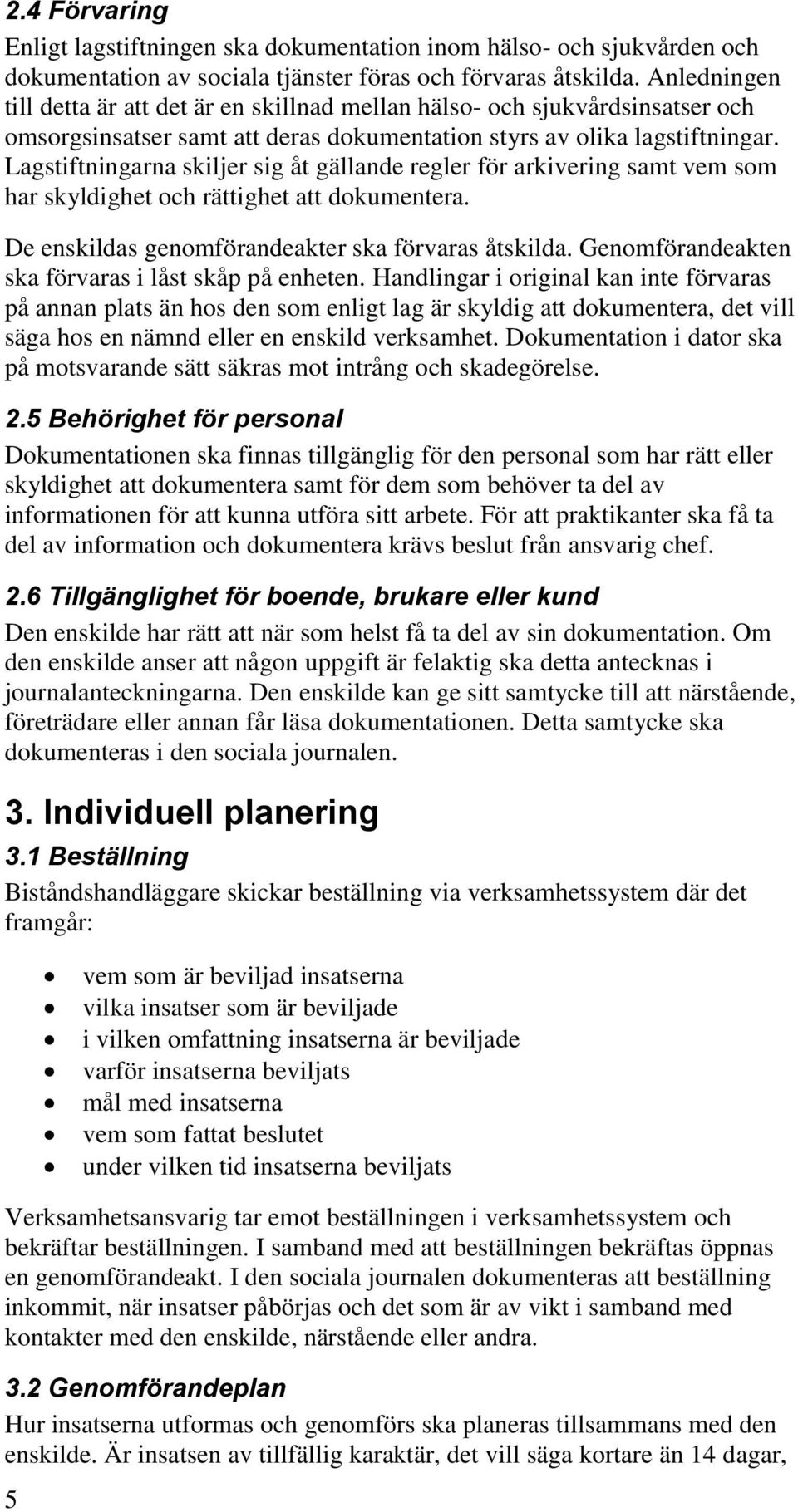 Lagstiftningarna skiljer sig åt gällande regler för arkivering samt vem som har skyldighet och rättighet att dokumentera. De enskildas genomförandeakter ska förvaras åtskilda.