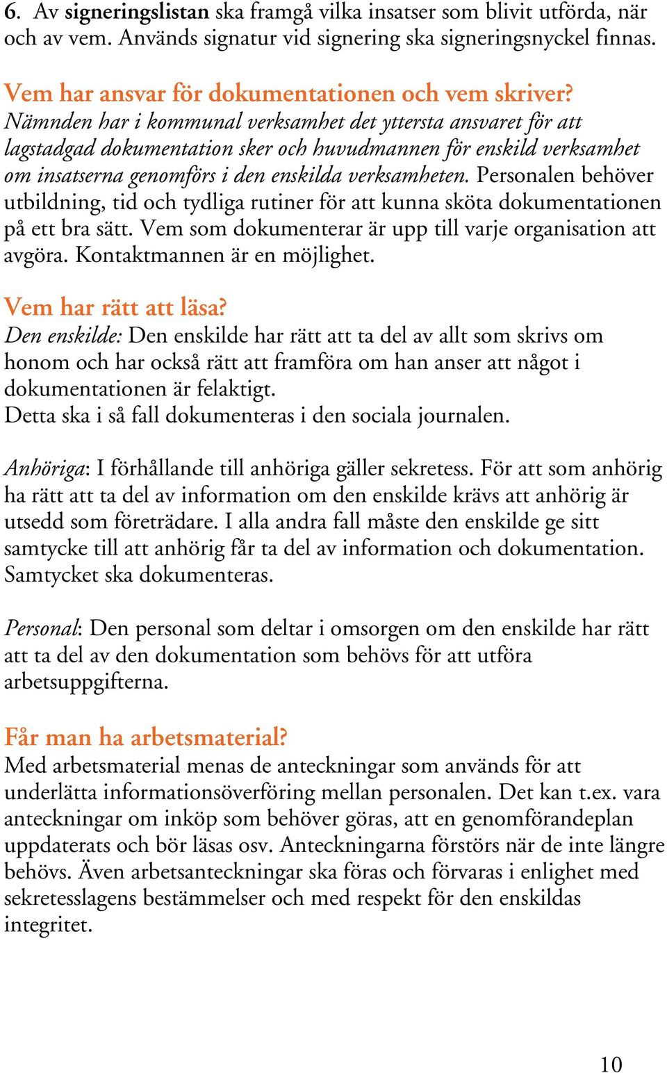 Personalen behöver utbildning, tid och tydliga rutiner för att kunna sköta dokumentationen på ett bra sätt. Vem som dokumenterar är upp till varje organisation att avgöra.