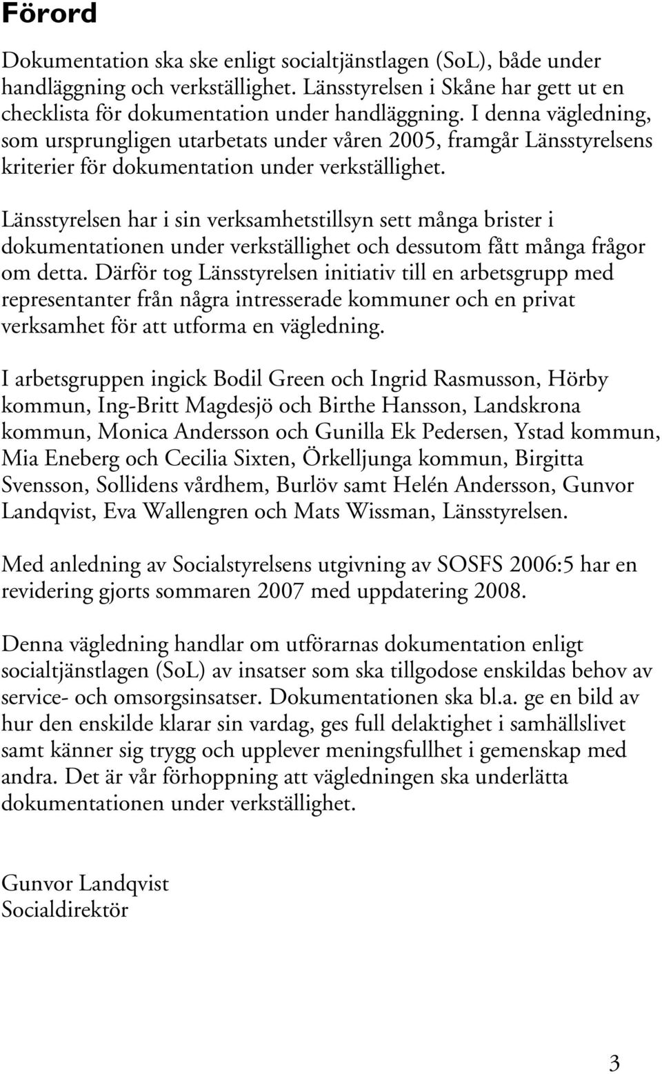 Länsstyrelsen har i sin verksamhetstillsyn sett många brister i dokumentationen under verkställighet och dessutom fått många frågor om detta.