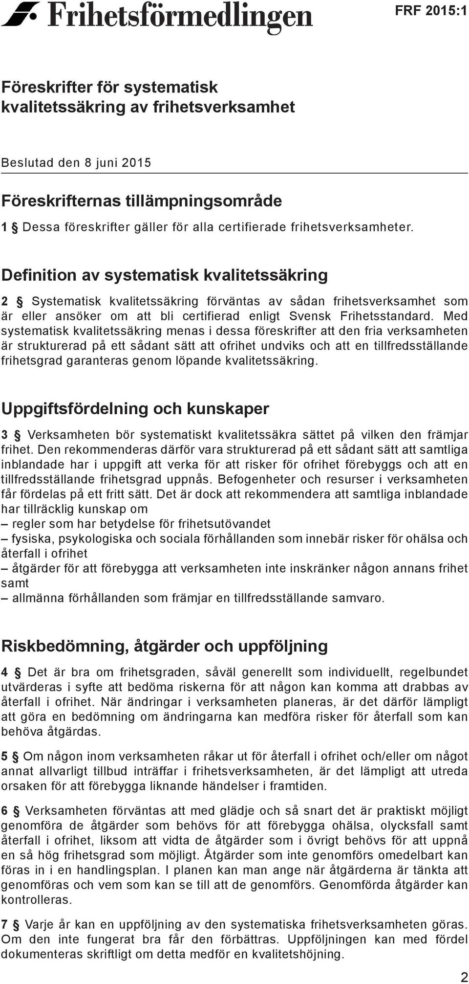 Definition av systematisk kvalitetssäkring 2 Systematisk kvalitetssäkring förväntas av sådan frihetsverksamhet som är eller ansöker om att bli certifierad enligt Svensk Frihetsstandard.