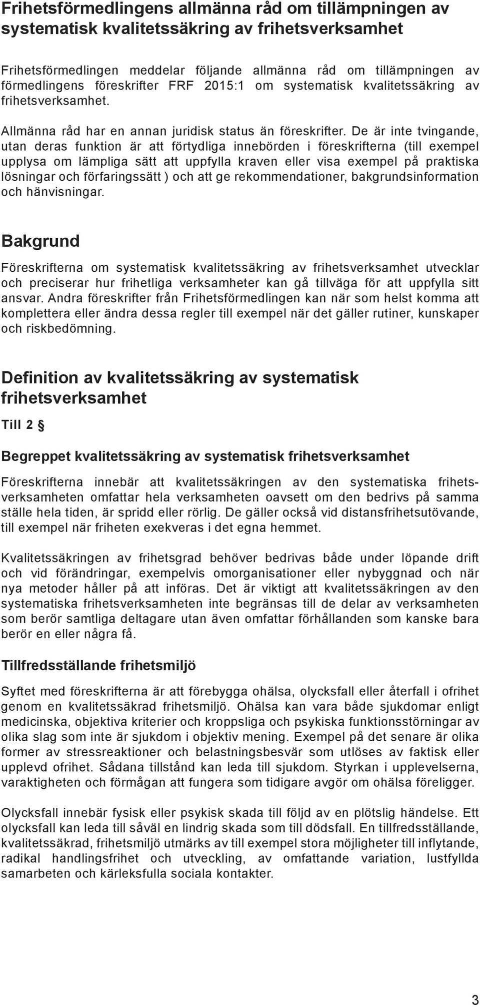 De är inte tvingande, utan deras funktion är att förtydliga innebörden i föreskrifterna (till exempel upplysa om lämpliga sätt att uppfylla kraven eller visa exempel på praktiska lösningar och