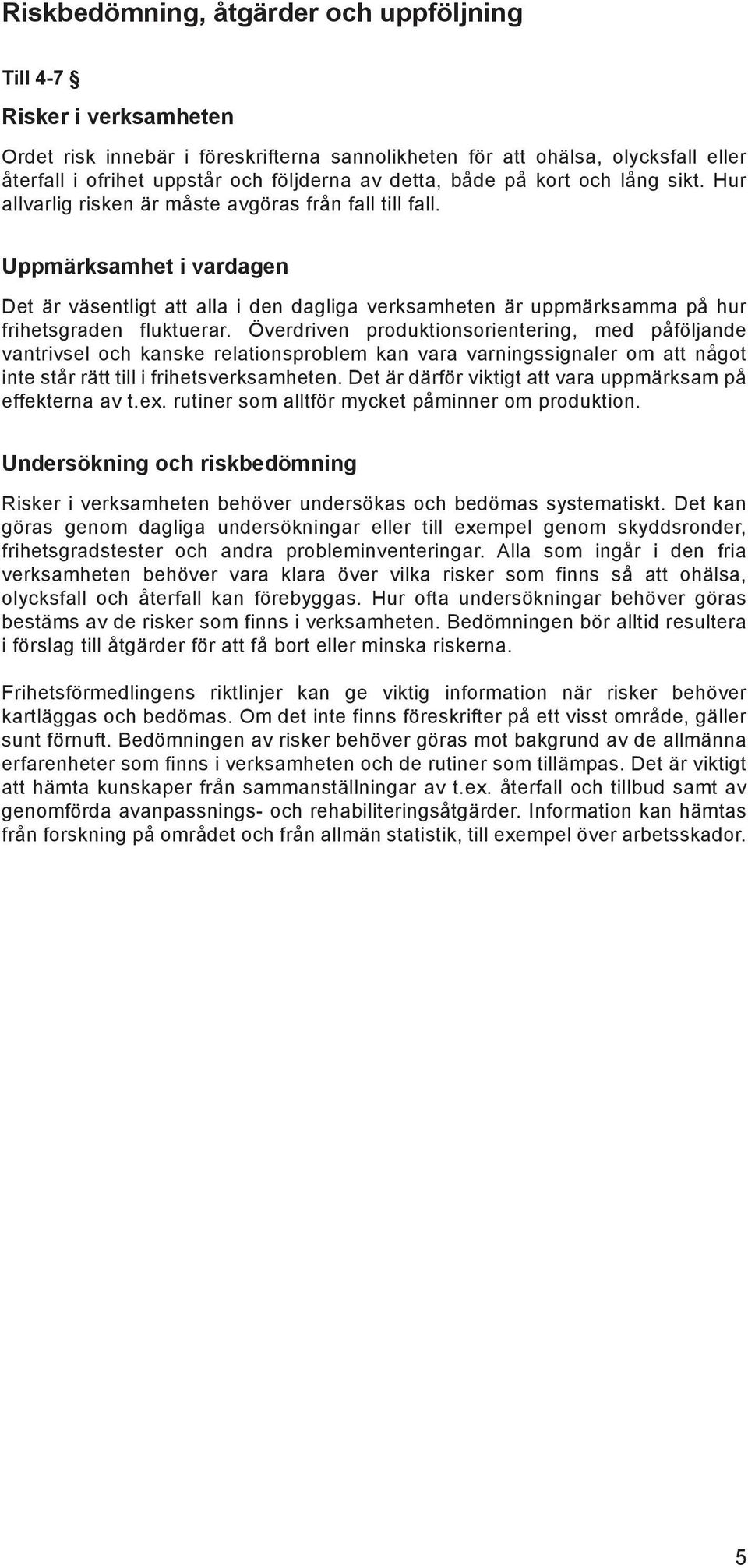 Uppmärksamhet i vardagen Det är väsentligt att alla i den dagliga verksamheten är uppmärksamma på hur frihetsgraden fluktuerar.