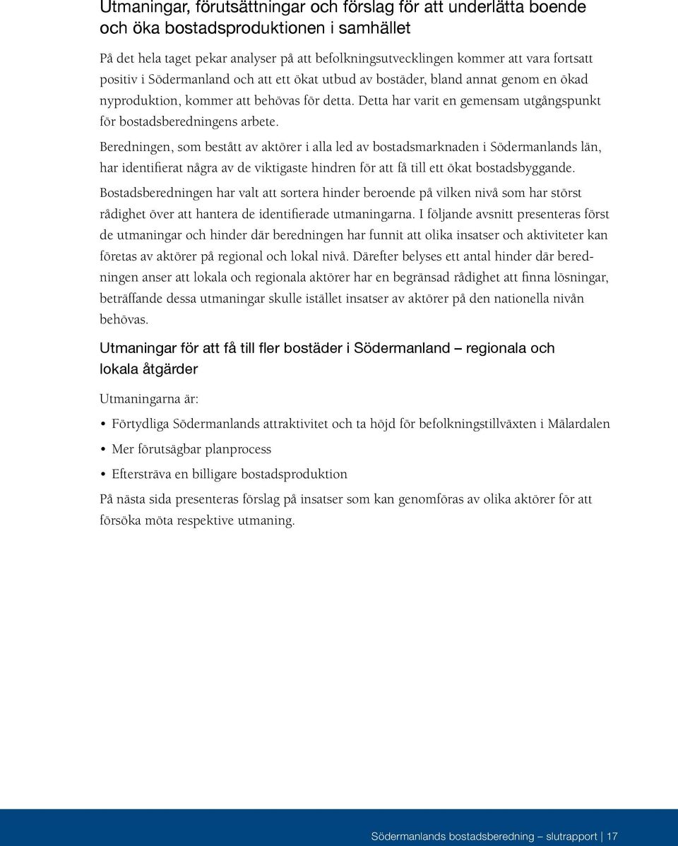 Detta har varit en gemensam utgångspunkt för bostadsberedningens arbete.