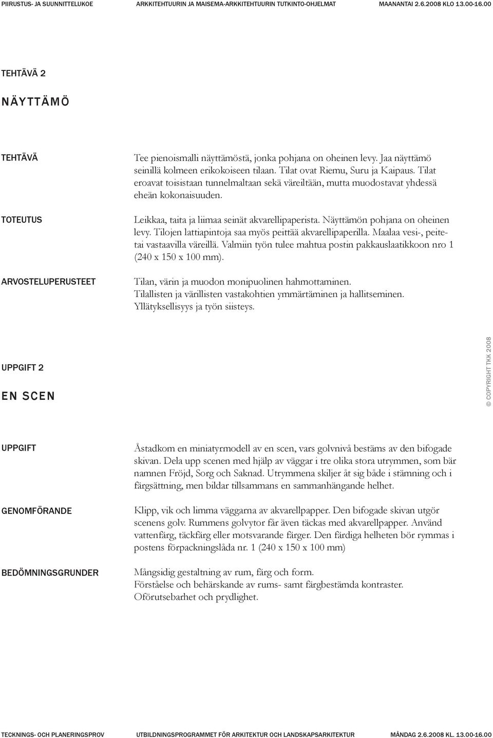 Leikkaa, taita ja liimaa seinät akvarellipaperista. Näyttämön pohjana on oheinen levy. Tilojen lattiapintoja saa myös peittää akvarellipaperilla. Maalaa vesi-, peitetai vastaavilla väreillä.