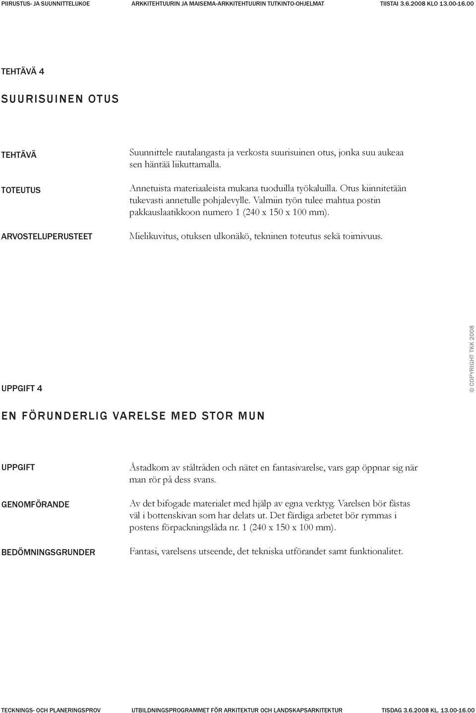 Otus kiinnitetään tukevasti annetulle pohjalevylle. Valmiin työn tulee mahtua postin pakkauslaatikkoon numero 1 (240 x 150 x 100 mm). Mielikuvitus, otuksen ulkonäkö, tekninen toteutus sekä toimivuus.