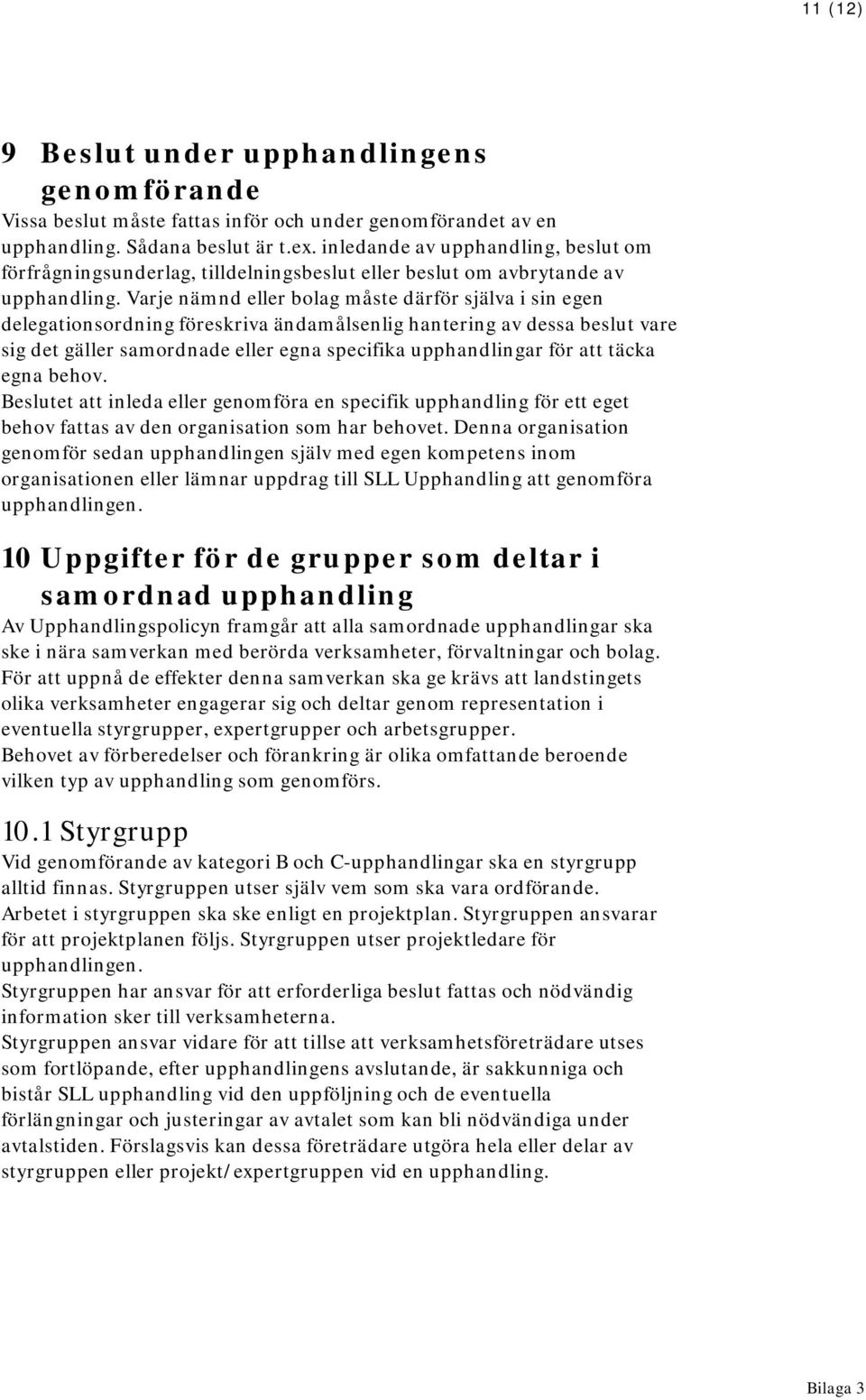 Varje nämnd eller bolag måste därför själva i sin egen delegationsordning föreskriva ändamålsenlig hantering av dessa beslut vare sig det gäller samordnade eller egna specifika upphandlingar för att