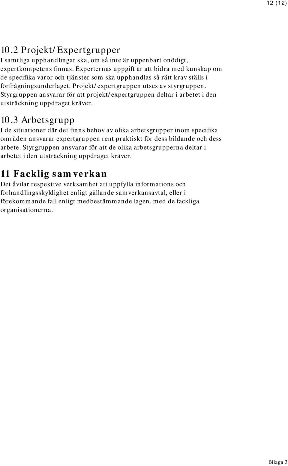 Styrgruppen ansvarar för att projekt/expertgruppen deltar i arbetet i den utsträckning uppdraget kräver. 10.