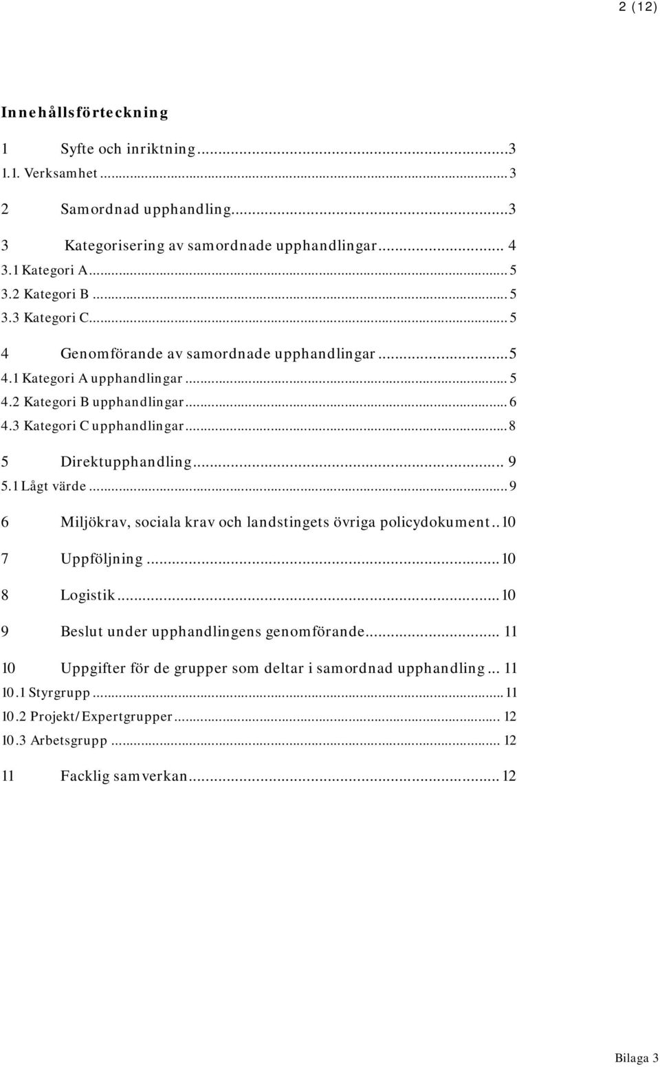 ..8 5 Direktupphandling... 9 5.1 Lågt värde...9 6 Miljökrav, sociala krav och landstingets övriga policydokument..10 7 Uppföljning...10 8 Logistik.