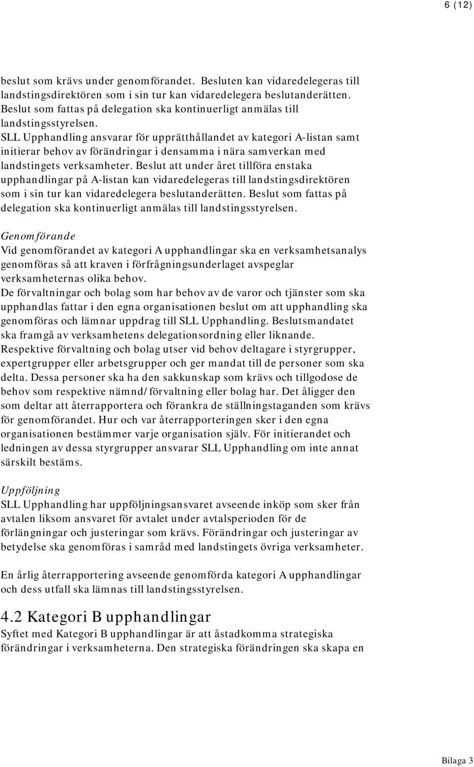 SLL Upphandling ansvarar för upprätthållandet av kategori A-listan samt initierar behov av förändringar i densamma i nära samverkan med landstingets verksamheter.