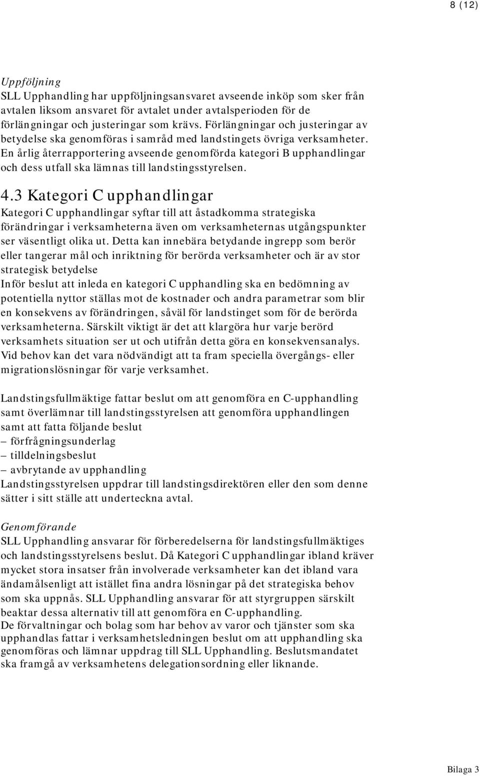En årlig återrapportering avseende genomförda kategori B upphandlingar och dess utfall ska lämnas till landstingsstyrelsen. 4.