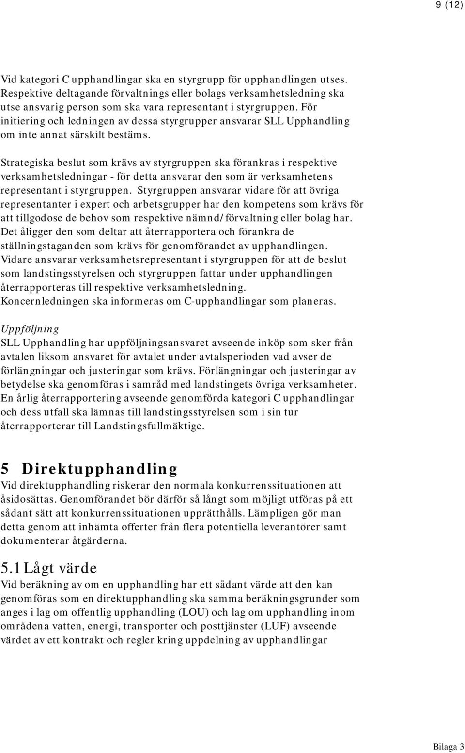 För initiering och ledningen av dessa styrgrupper ansvarar SLL Upphandling om inte annat särskilt bestäms.