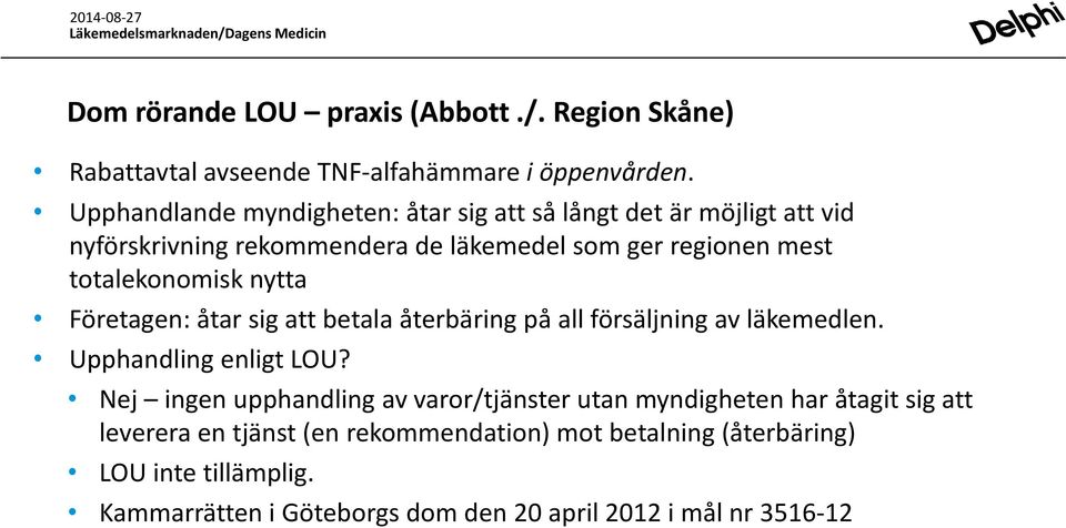 totalekonomisk nytta Företagen: åtar sig att betala återbäring på all försäljning av läkemedlen. Upphandling enligt LOU?