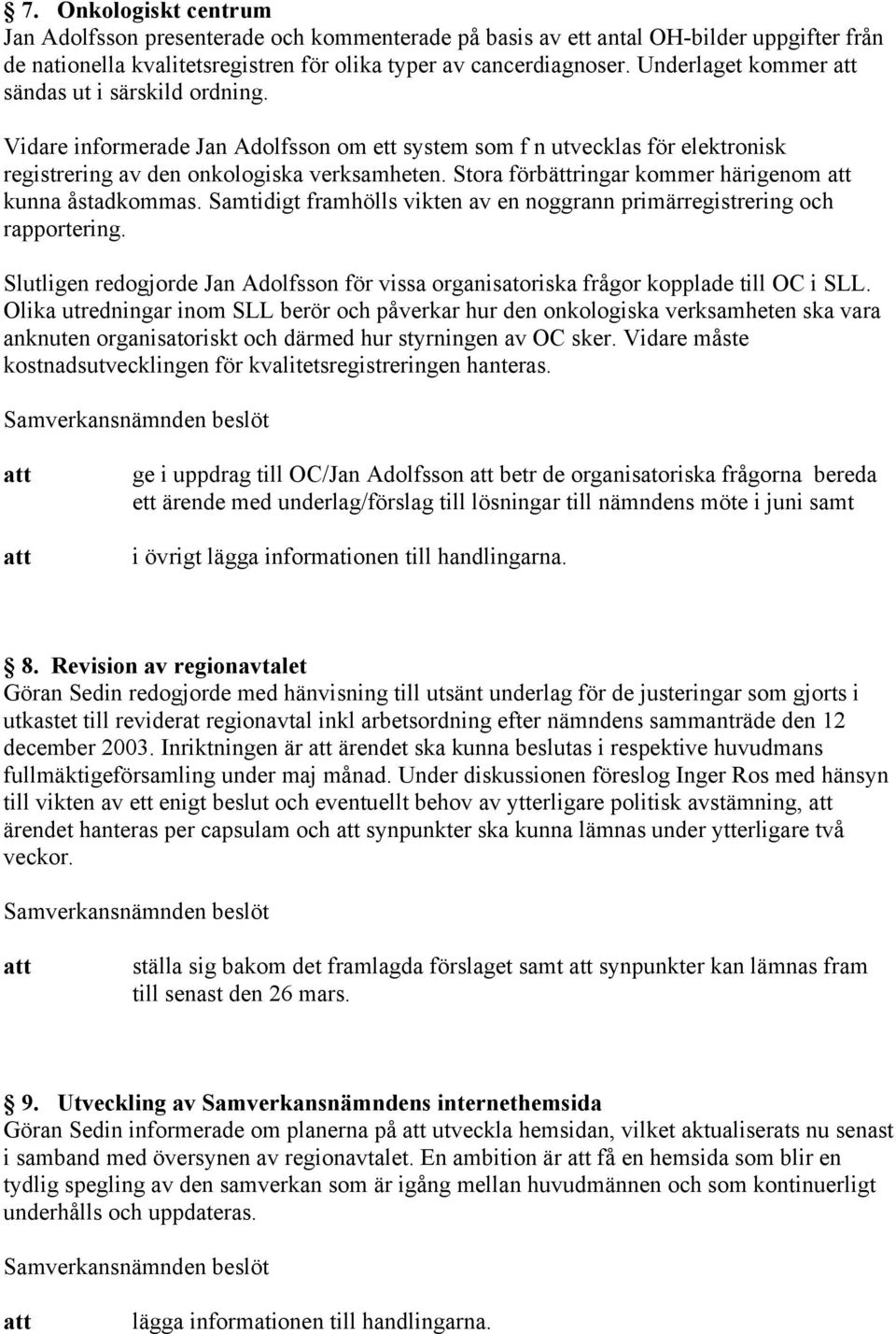 Stora förbättringar kommer härigenom kunna åstadkommas. Samtidigt framhölls vikten av en noggrann primärregistrering och rapportering.