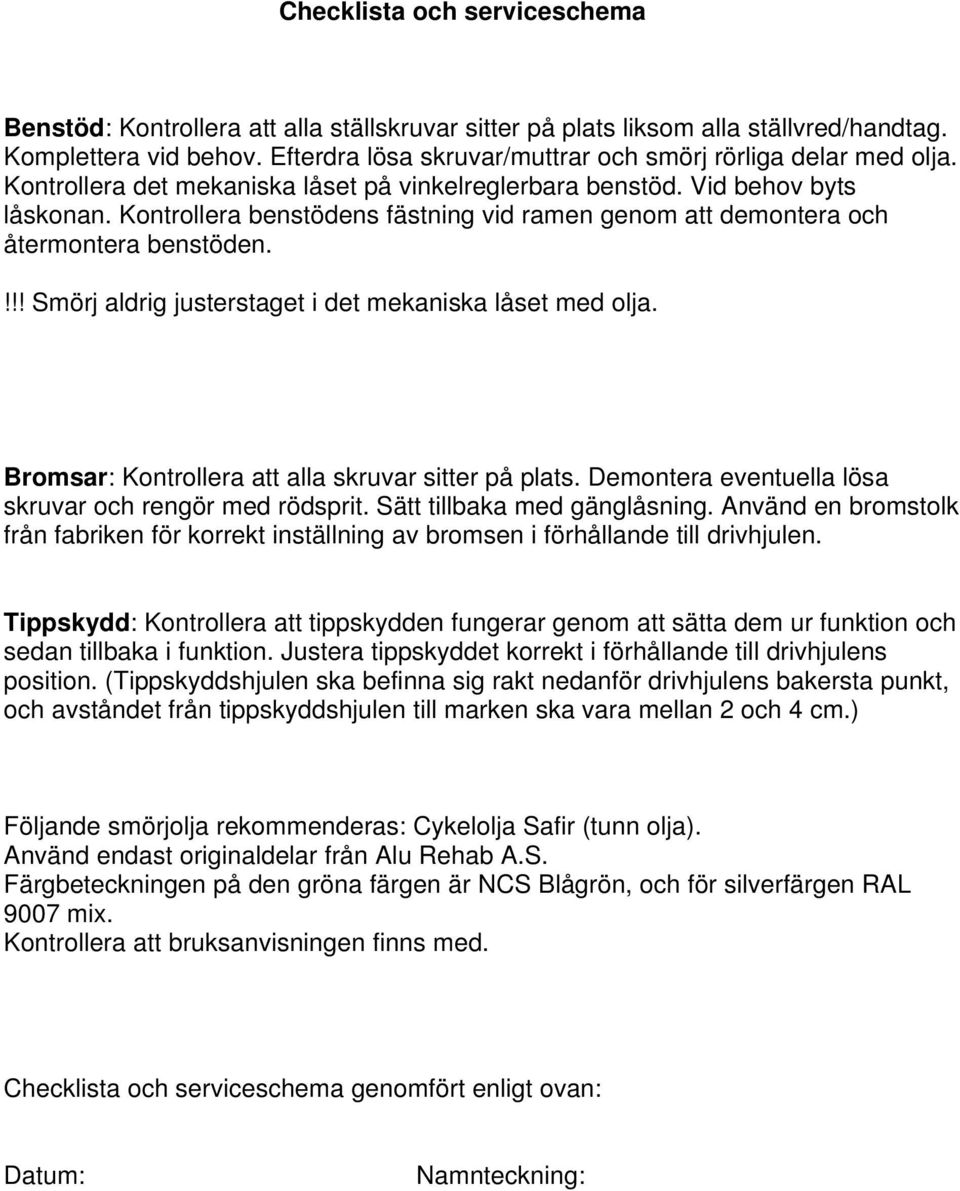 Kontrollera benstödens fästning vid ramen genom att demontera och återmontera benstöden.!!! Smörj aldrig justerstaget i det mekaniska låset med olja.