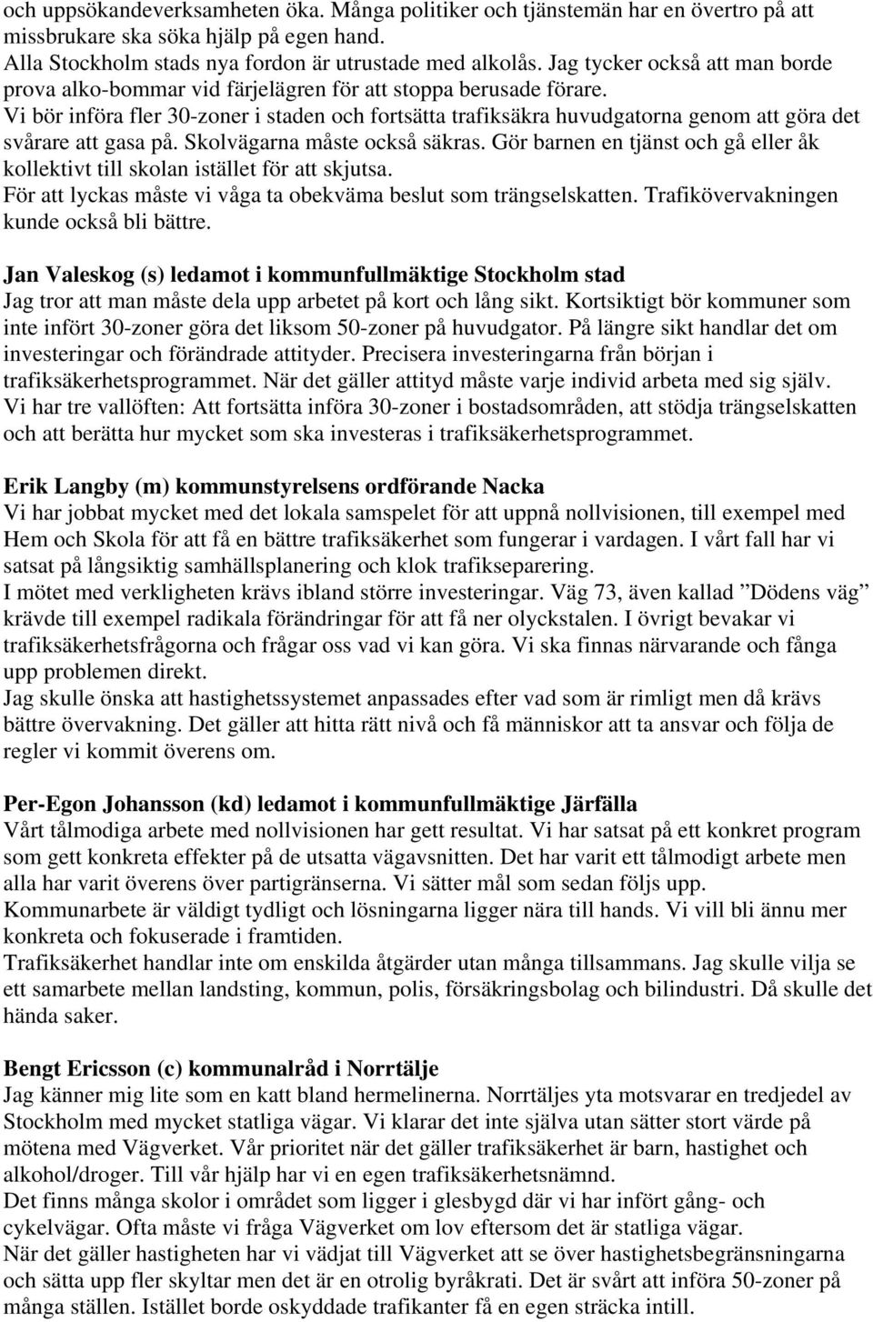 Vi bör införa fler 30-zoner i staden och fortsätta trafiksäkra huvudgatorna genom att göra det svårare att gasa på. Skolvägarna måste också säkras.