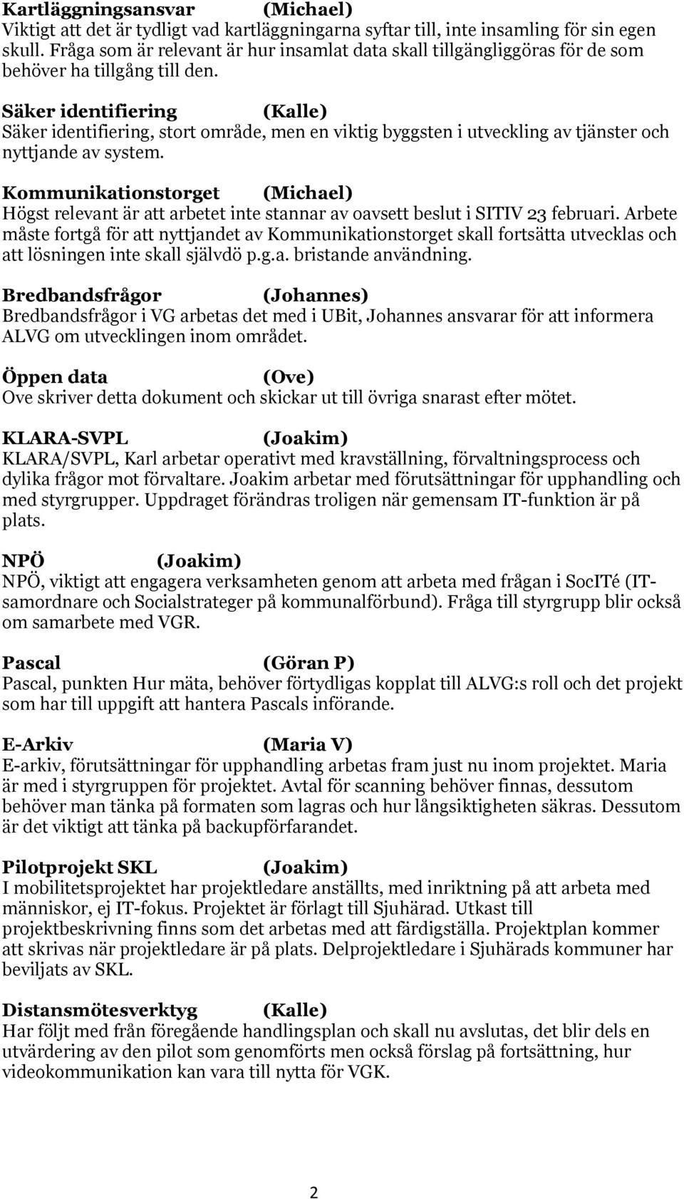 Säker identifiering (Kalle) Säker identifiering, stort område, men en viktig byggsten i utveckling av tjänster och nyttjande av system.