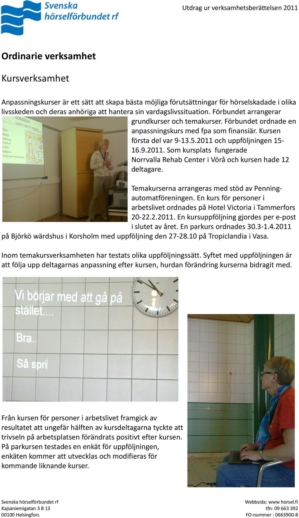 2011 och uppföljningen 1516.9.2011. Som kursplats fungerade Norrvalla Rehab Center i Vörå och kursen hade 12 deltagare. Temakurserna arrangeras med stöd av Penningautomatföreningen.