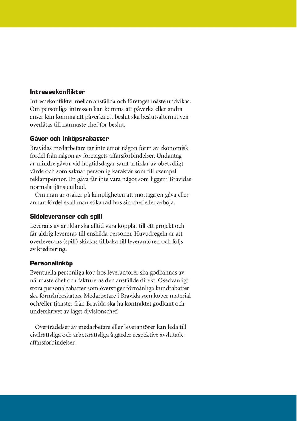 Gåvor och inköpsrabatter Bravidas medarbetare tar inte emot någon form av ekonomisk fördel från någon av företagets affärsförbindelser.