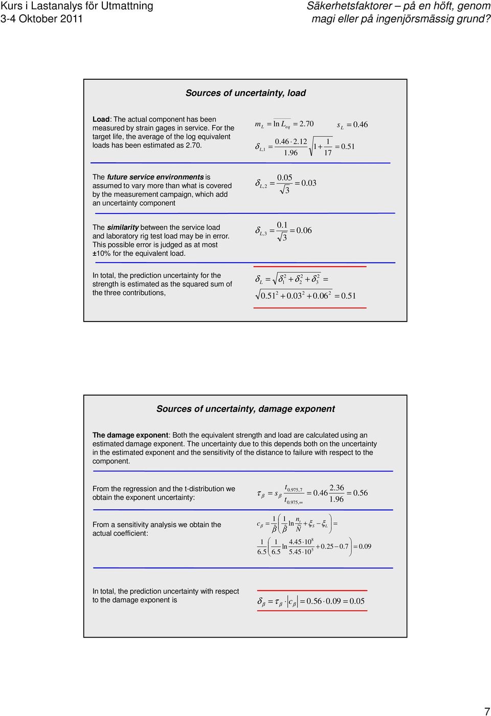 5 The future service environments is assumed to vary more than what is covered by the measurement campaign, which add an uncertainty component The similarity between the service load and laboratory