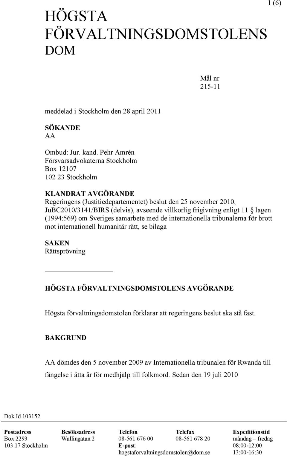 villkorlig frigivning enligt 11 lagen (1994:569) om Sveriges samarbete med de internationella tribunalerna för brott mot internationell humanitär rätt, se bilaga SAKEN Rättsprövning HÖGSTA