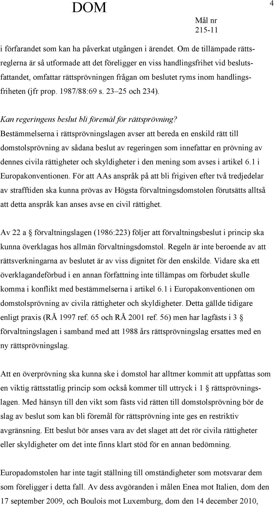 1987/88:69 s. 23 25 och 234). Kan regeringens beslut bli föremål för rättsprövning?