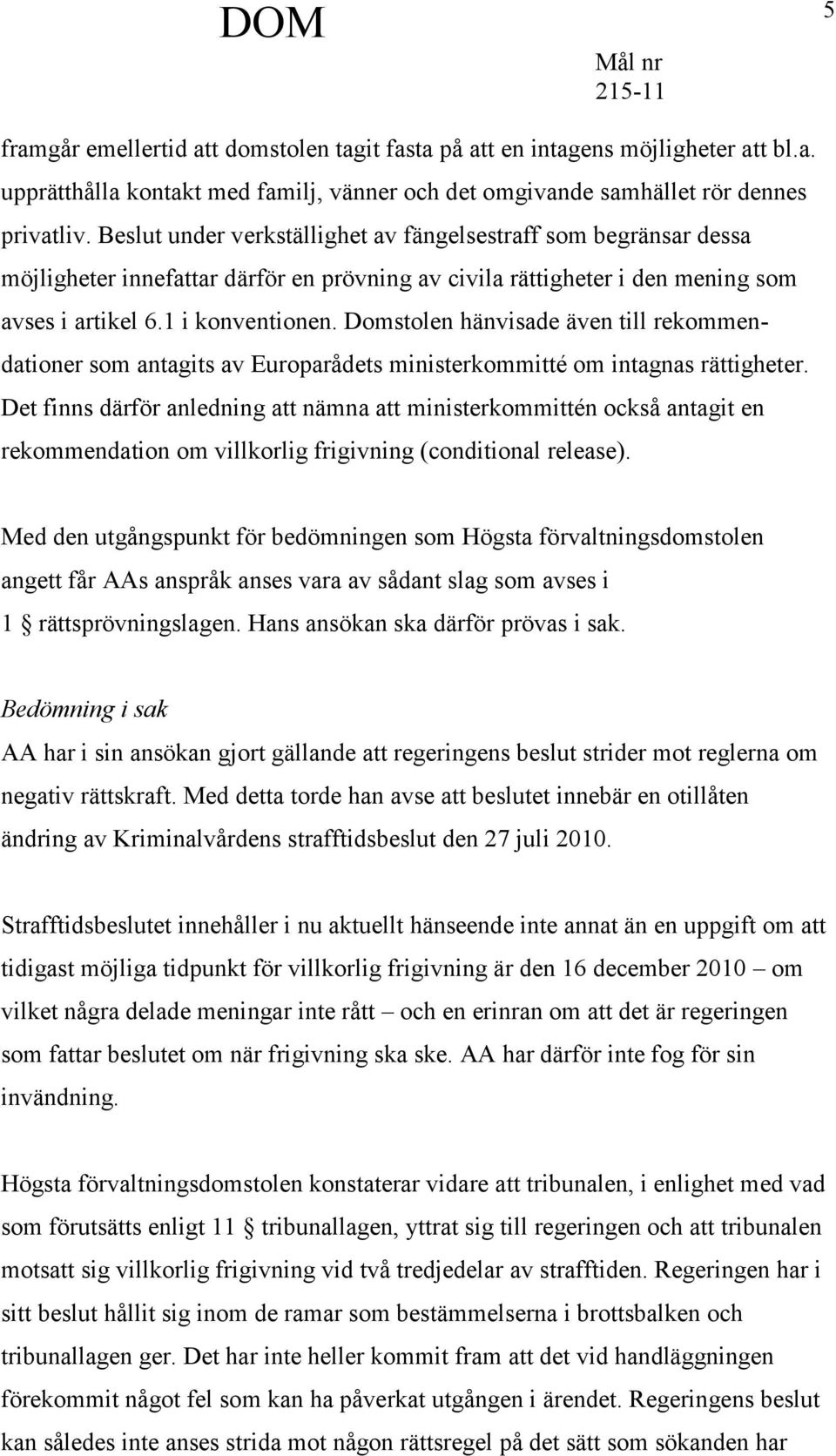 Domstolen hänvisade även till rekommendationer som antagits av Europarådets ministerkommitté om intagnas rättigheter.