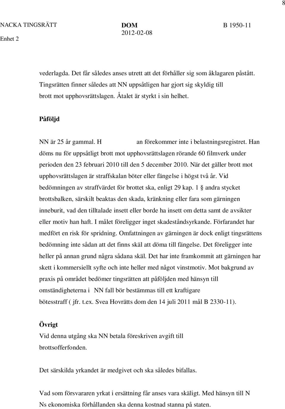 Han döms nu för uppsåtligt brott mot upphovsrättslagen rörande 60 filmverk under perioden den 23 februari 2010 till den 5 december 2010.