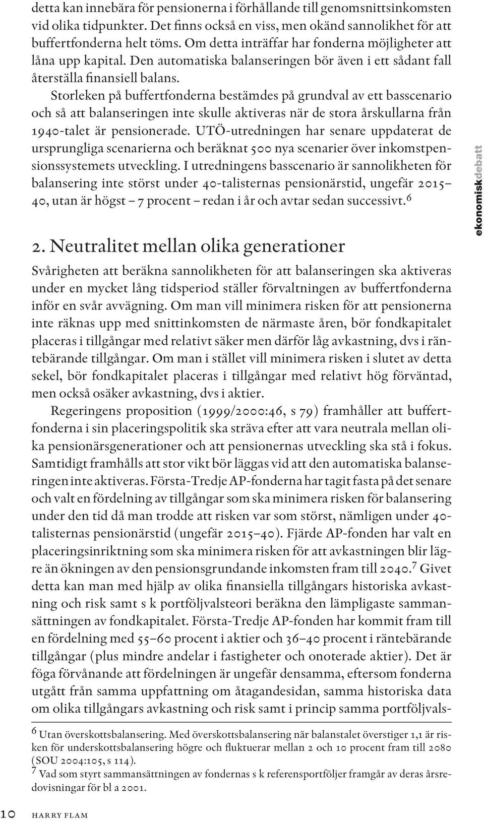 Storleken på buffertfonderna bestämdes på grundval av ett basscenario och så att balanseringen inte skulle aktiveras när de stora årskullarna från 1940-talet är pensionerade.
