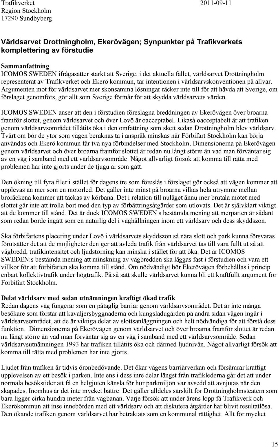 Argumenten mot för världsarvet mer skonsamma lösningar räcker inte till för att hävda att Sverige, om förslaget genomförs, gör allt som Sverige förmår för att skydda världsarvets värden.