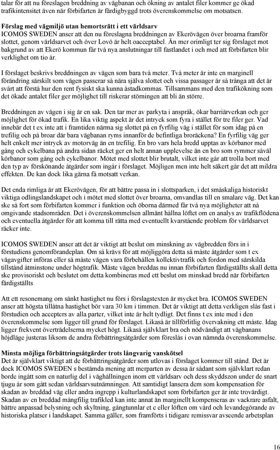 oacceptabel. Än mer orimligt ter sig förslaget mot bakgrund av att Ekerö kommun får två nya anslutningar till fastlandet i och med att förbifarten blir verklighet om tio år.