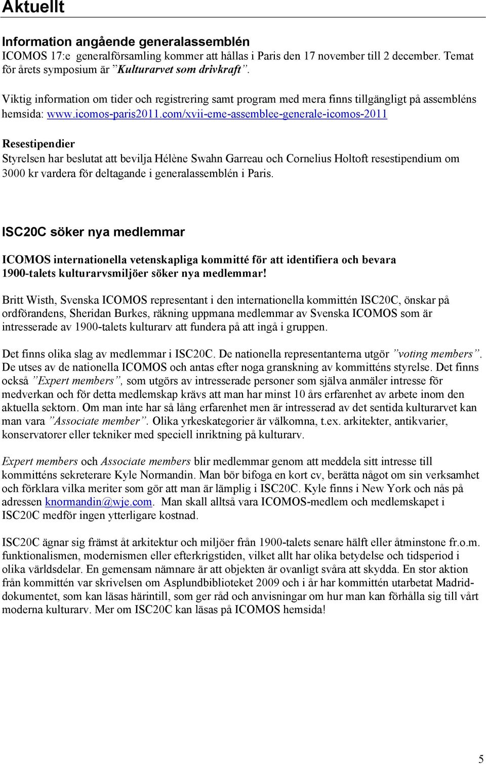 com/xvii-eme-assemblee-generale-icomos-2011 Resestipendier Styrelsen har beslutat att bevilja Hélène Swahn Garreau och Cornelius Holtoft resestipendium om 3000 kr vardera för deltagande i