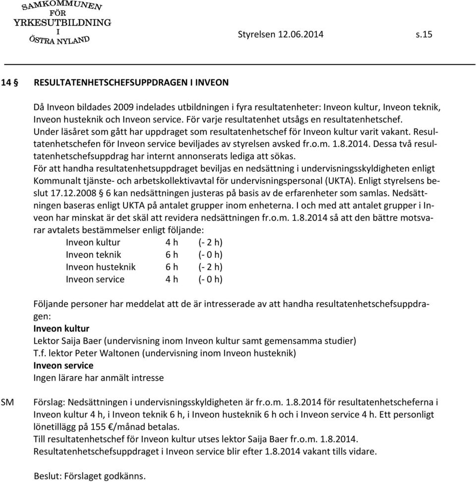 För varje resultatenhet utsågs en resultatenhetschef. Under läsåret som gått har uppdraget som resultatenhetschef för Inveon kultur varit vakant.