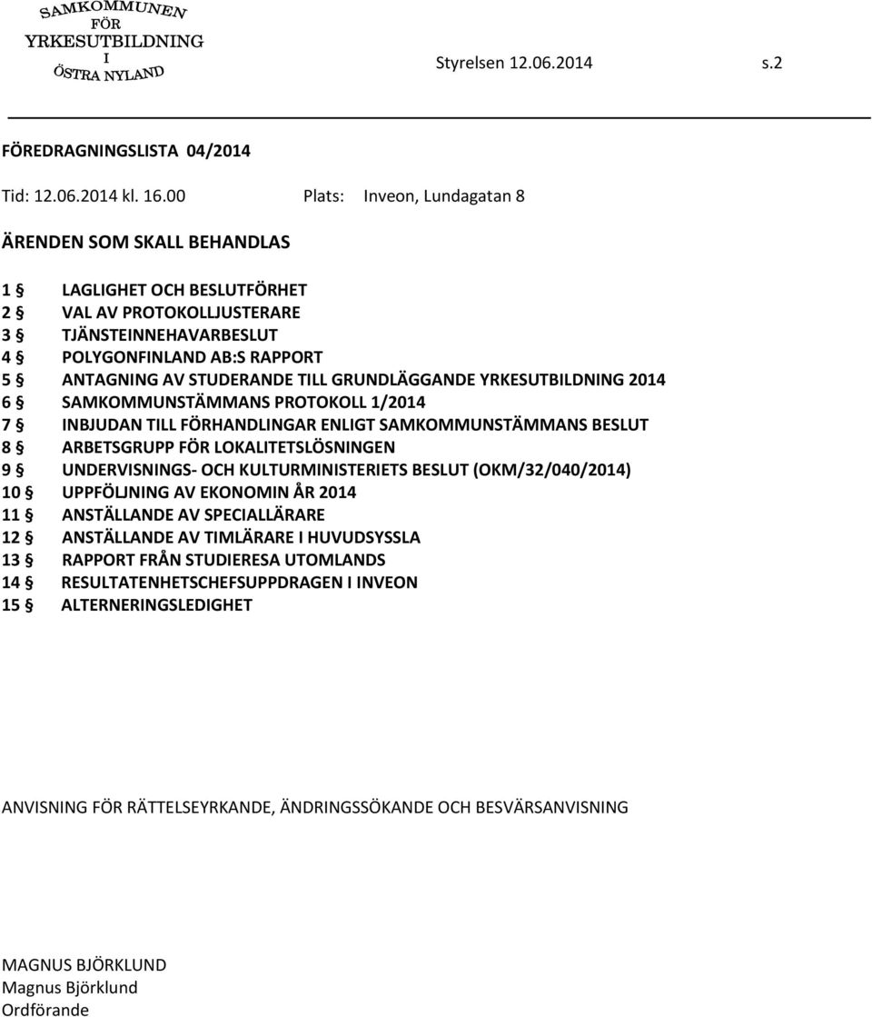 TILL GRUNDLÄGGANDE YRKESUTBILDNING 2014 6 SAMKOMMUNSTÄMMANS PROTOKOLL 1/2014 7 INBJUDAN TILL FÖRHANDLINGAR ENLIGT SAMKOMMUNSTÄMMANS BESLUT 8 ARBETSGRUPP FÖR LOKALITETSLÖSNINGEN 9 UNDERVISNINGS OCH