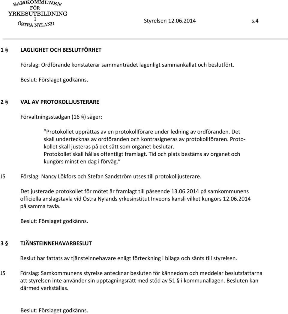 Det skall undertecknas av ordföranden och kontrasigneras av protokollföraren. Protokollet skall justeras på det sätt som organet beslutar. Protokollet skall hållas offentligt framlagt.