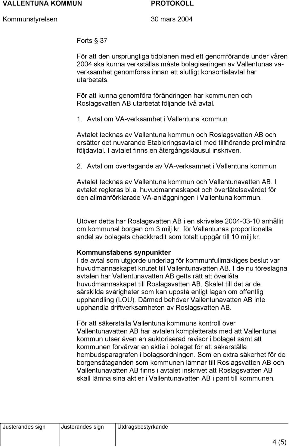 Avtal om VA-verksamhet i Vallentuna kommun Avtalet tecknas av Vallentuna kommun och Roslagsvatten AB och ersätter det nuvarande Etableringsavtalet med tillhörande preliminära följdavtal.