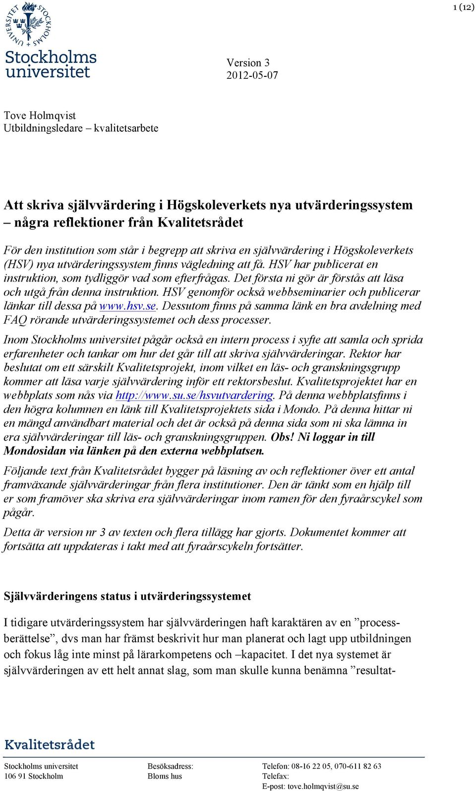 HSV har publicerat en instruktion, som tydliggör vad som efterfrågas. Det första ni gör är förstås att läsa och utgå från denna instruktion.