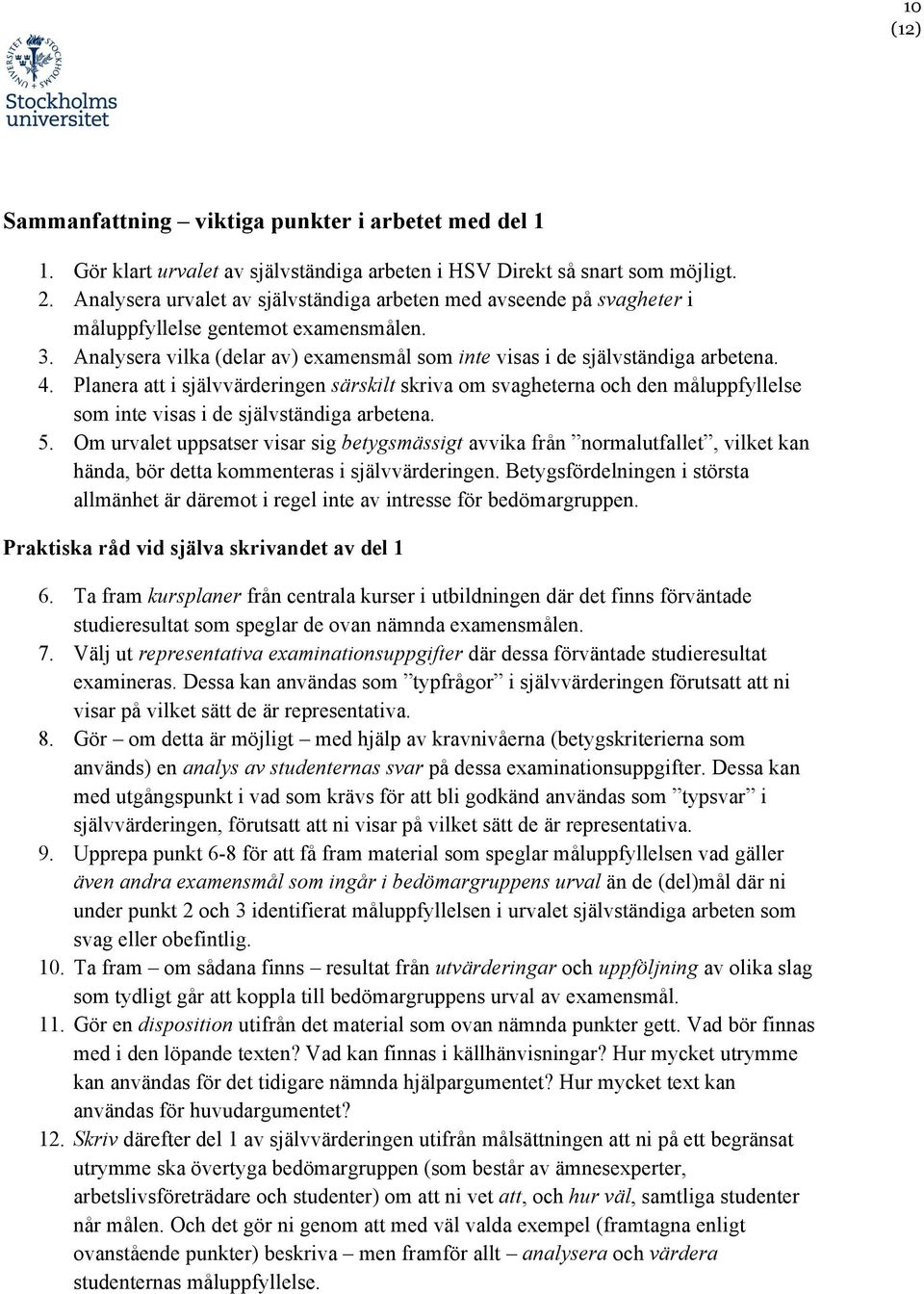 Planera att i självvärderingen särskilt skriva om svagheterna och den måluppfyllelse som inte visas i de självständiga arbetena. 5.