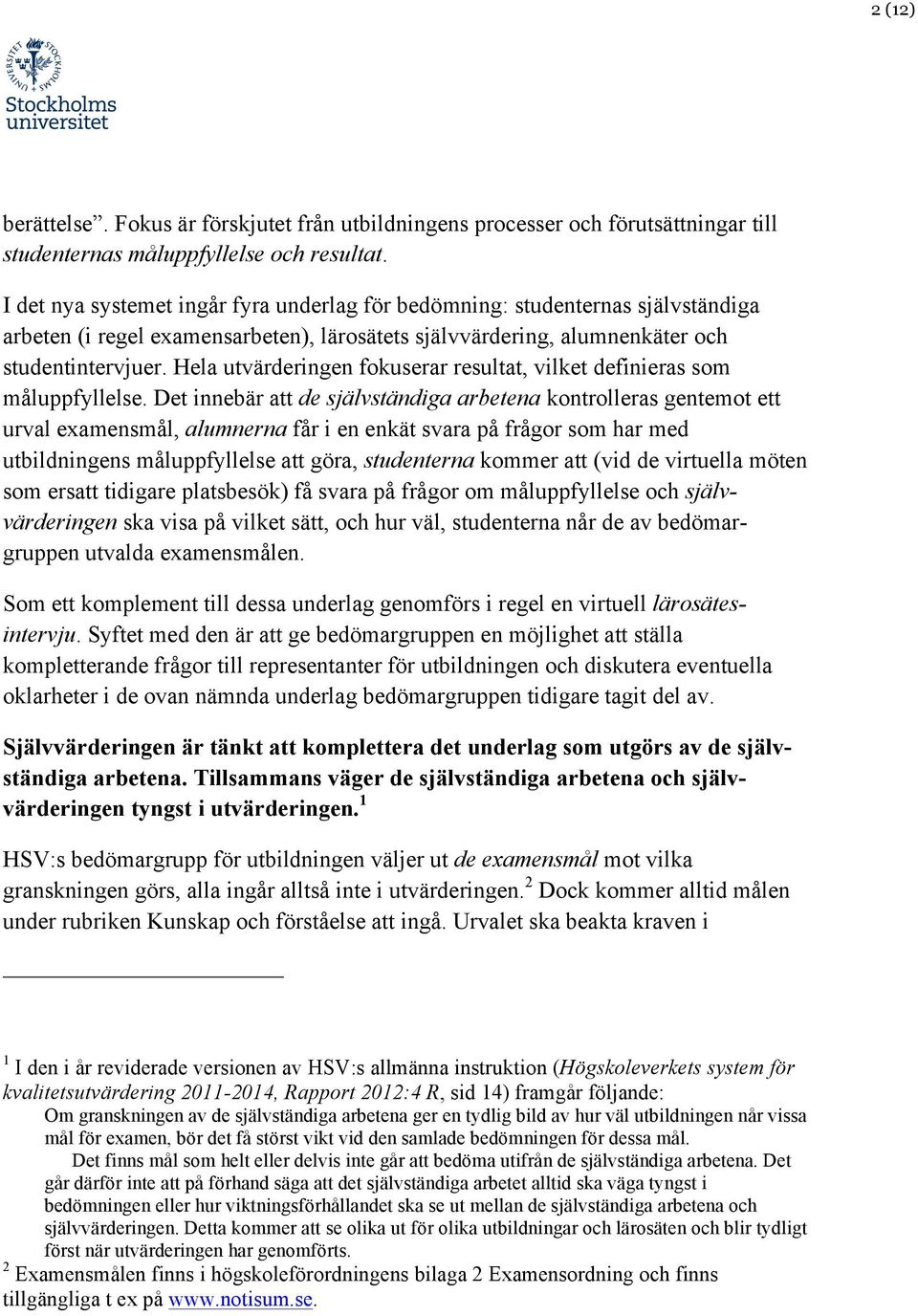 Hela utvärderingen fokuserar resultat, vilket definieras som måluppfyllelse.