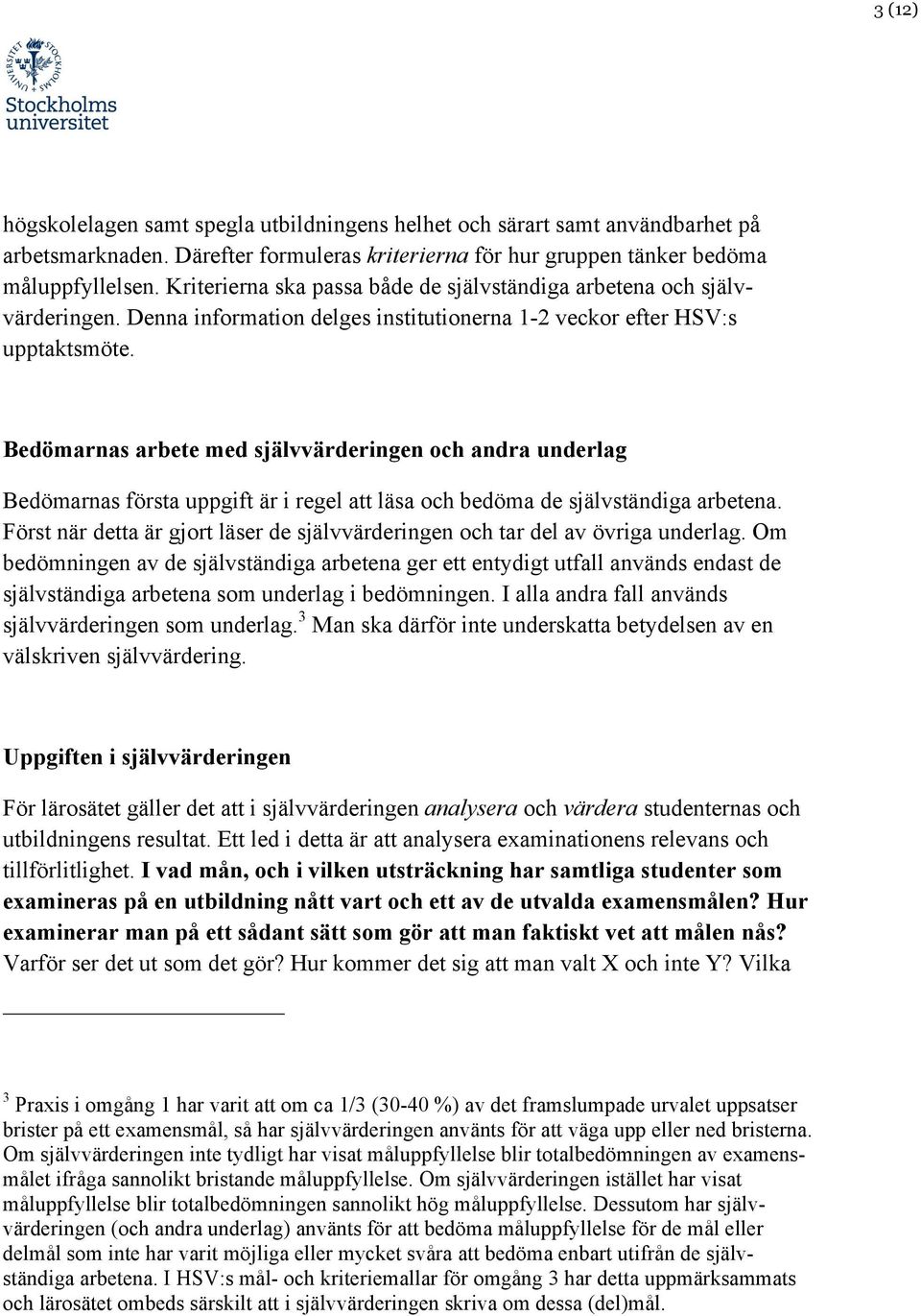 Bedömarnas arbete med självvärderingen och andra underlag Bedömarnas första uppgift är i regel att läsa och bedöma de självständiga arbetena.