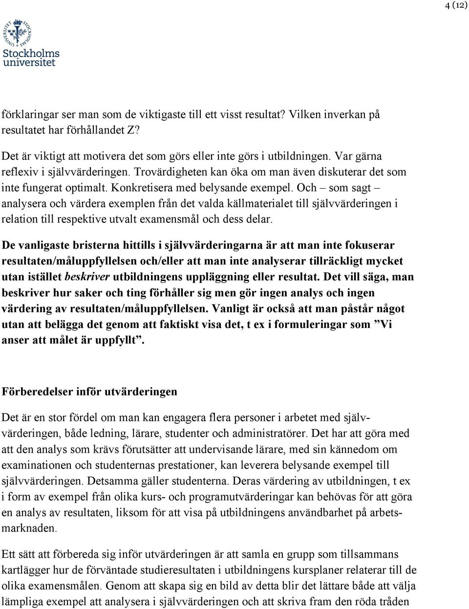 Och som sagt analysera och värdera exemplen från det valda källmaterialet till självvärderingen i relation till respektive utvalt examensmål och dess delar.