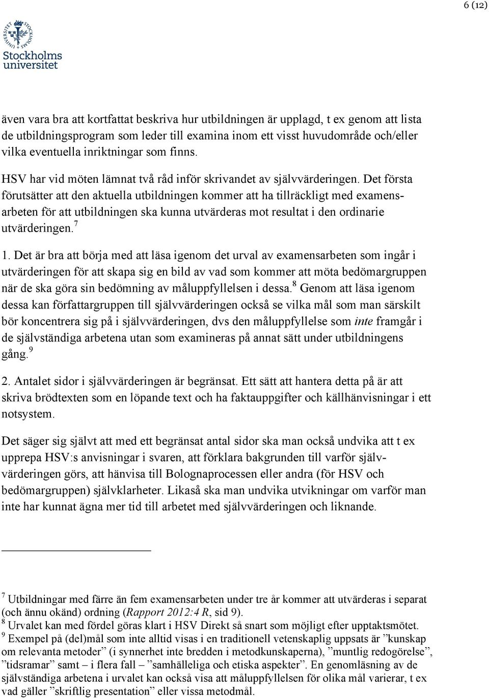 Det första förutsätter att den aktuella utbildningen kommer att ha tillräckligt med examensarbeten för att utbildningen ska kunna utvärderas mot resultat i den ordinarie utvärderingen. 7 1.