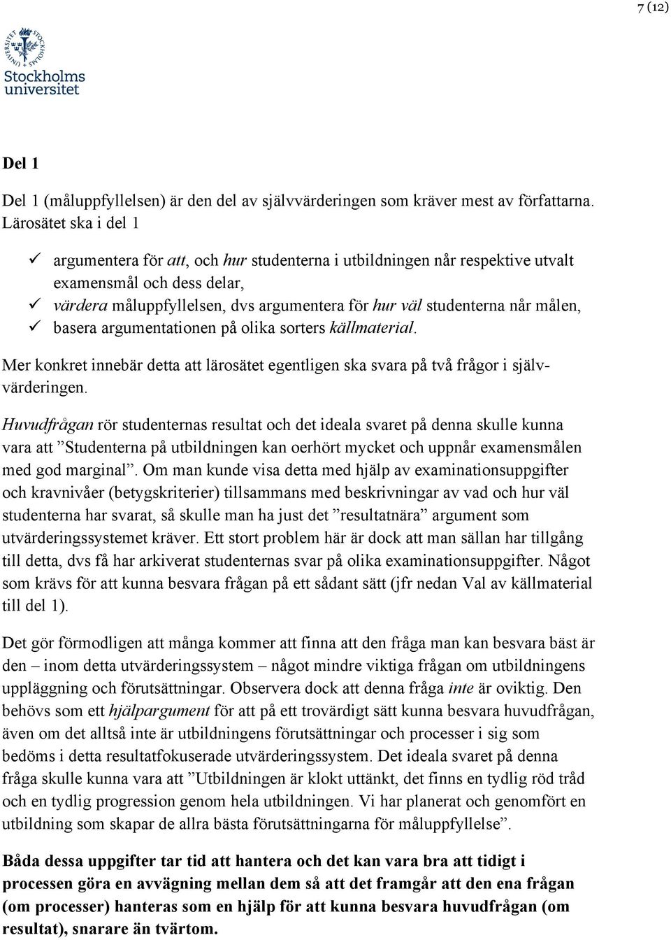 målen, ü basera argumentationen på olika sorters källmaterial. Mer konkret innebär detta att lärosätet egentligen ska svara på två frågor i självvärderingen.