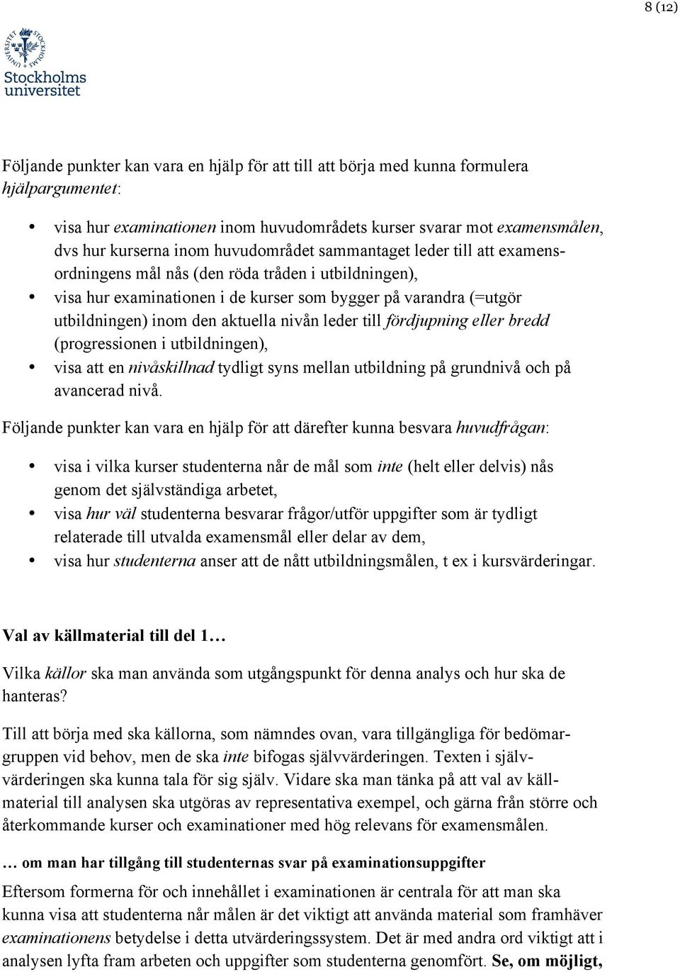 nivån leder till fördjupning eller bredd (progressionen i utbildningen), visa att en nivåskillnad tydligt syns mellan utbildning på grundnivå och på avancerad nivå.