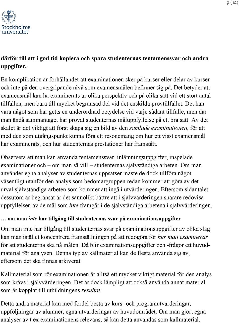 Det betyder att examensmål kan ha examinerats ur olika perspektiv och på olika sätt vid ett stort antal tillfällen, men bara till mycket begränsad del vid det enskilda provtillfället.